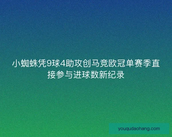 小蜘蛛凭9球4助攻创马竞欧冠单赛季直接参与进球数新纪录